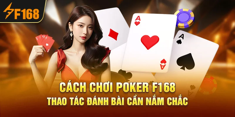 Cách Chơi Poker F168 – Thao Tác Đánh Bài Cần Nắm Chắc