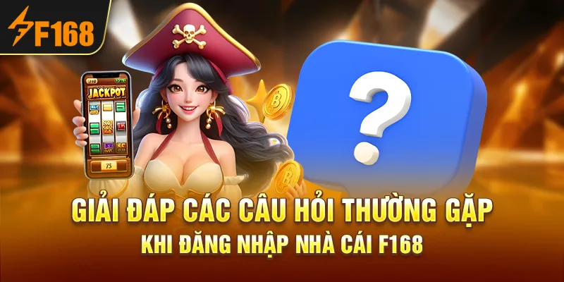 Giải đáp các câu hỏi thường gặp khi đăng nhập nhà cái F168