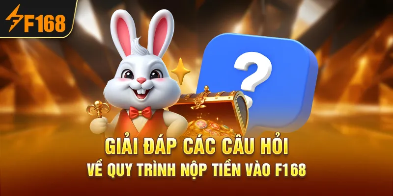 Giải đáp các câu hỏi về quy trình nộp tiền vào F168