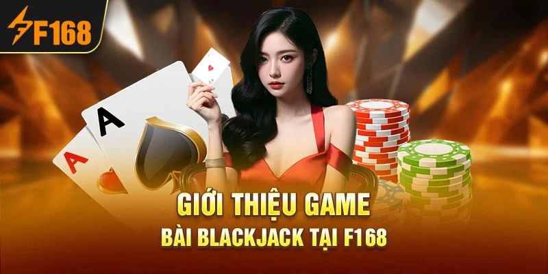 Giới thiệu game bài Blackjack tại F168