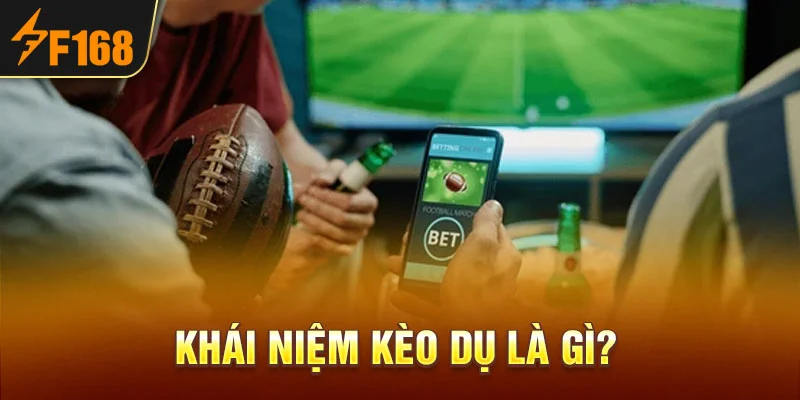 Khái niệm kèo dụ là gì?