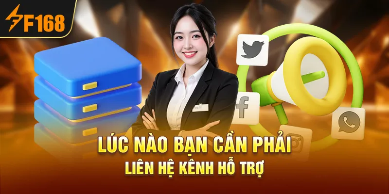 Lúc Nào Bạn Cần Phải Liên Hệ Kênh Hỗ Trợ