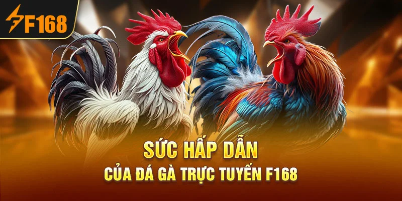 Sức hấp dẫn của Đá gà trực tuyến F168